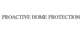 PROACTIVE HOME PROTECTION