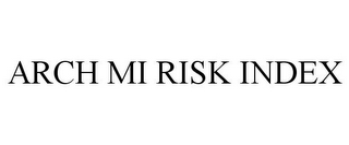 ARCH MI RISK INDEX