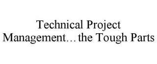 TECHNICAL PROJECT MANAGEMENT...THE TOUGH PARTS