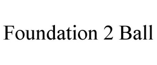 FOUNDATION 2 BALL