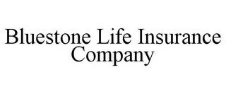BLUESTONE LIFE INSURANCE COMPANY