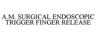 A.M. SURGICAL ENDOSCOPIC TRIGGER FINGER RELEASE