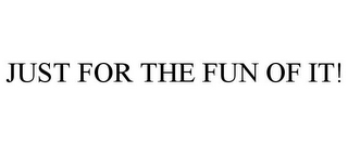 JUST FOR THE FUN OF IT!