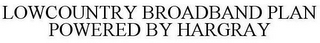 LOWCOUNTRY BROADBAND PLAN POWERED BY HARGRAY