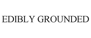 EDIBLY GROUNDED