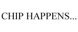 CHIP HAPPENS...