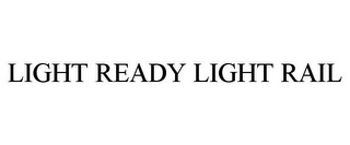 LIGHT READY LIGHT RAIL