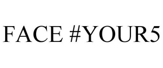 FACE #YOUR5