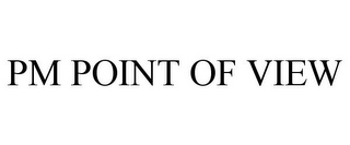 PM POINT OF VIEW