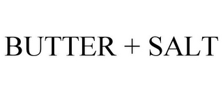 BUTTER + SALT
