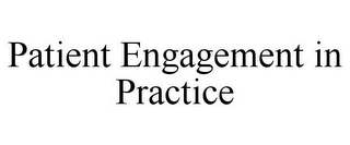 PATIENT ENGAGEMENT IN PRACTICE
