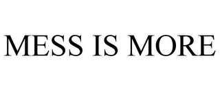 MESS IS MORE