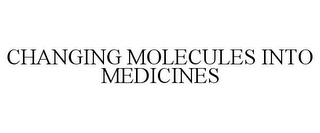 CHANGING MOLECULES INTO MEDICINES