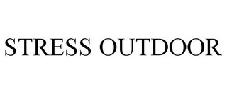STRESS OUTDOOR