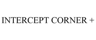 INTERCEPT CORNER +