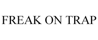 FREAK ON TRAP