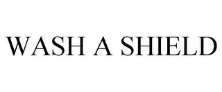 WASH A SHIELD