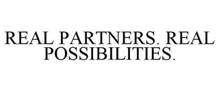REAL PARTNERS. REAL POSSIBILITIES.