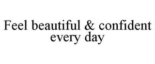 FEEL BEAUTIFUL & CONFIDENT EVERY DAY