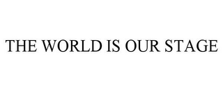 THE WORLD IS OUR STAGE