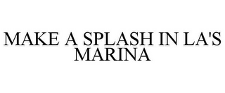 MAKE A SPLASH IN LA'S MARINA