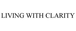 LIVING WITH CLARITY