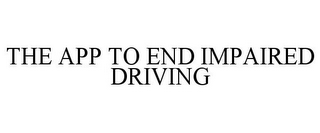 THE APP TO END IMPAIRED DRIVING