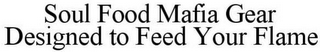 SOUL FOOD MAFIA GEAR DESIGNED TO FEED YOUR FLAME