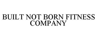 BUILT NOT BORN FITNESS COMPANY