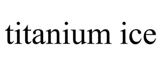 TITANIUM ICE