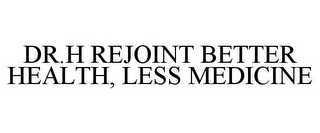 DR.H REJOINT BETTER HEALTH, LESS MEDICINE