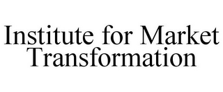 INSTITUTE FOR MARKET TRANSFORMATION
