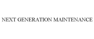 NEXT GENERATION MAINTENANCE