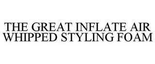 THE GREAT INFLATE AIR WHIPPED STYLING FOAM