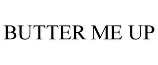 BUTTER ME UP