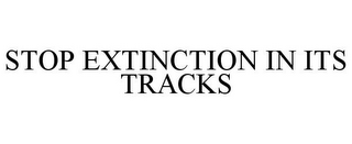 STOP EXTINCTION IN ITS TRACKS