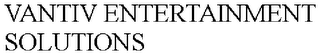 VANTIV ENTERTAINMENT SOLUTIONS