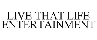 LIVE THAT LIFE ENTERTAINMENT