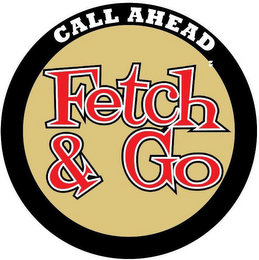 CALL AHEAD FETCH & GO