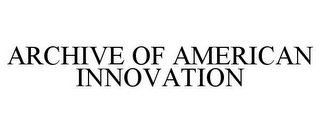 ARCHIVE OF AMERICAN INNOVATION