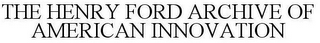 THE HENRY FORD ARCHIVE OF AMERICAN INNOVATION