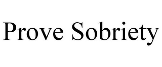 PROVE SOBRIETY