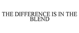 THE DIFFERENCE IS IN THE BLEND