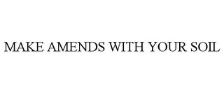 MAKE AMENDS WITH YOUR SOIL