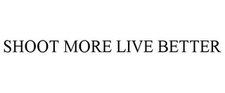 SHOOT MORE LIVE BETTER