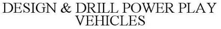 DESIGN & DRILL POWER PLAY VEHICLES