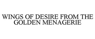 WINGS OF DESIRE FROM THE GOLDEN MENAGERIE
