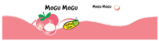 MOGU MOGU GOTTA CHEW MOGU MOGU