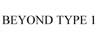 BEYOND TYPE 1