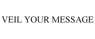 VEIL YOUR MESSAGE